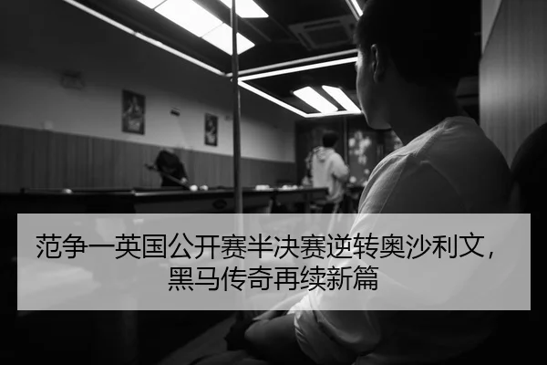 范争一英国公开赛半决赛逆转奥沙利文，黑马传奇再续新篇