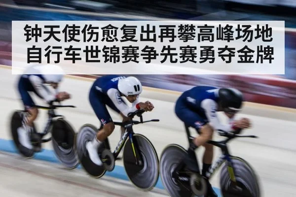 钟天使伤愈复出再攀高峰场地自行车世锦赛争先赛勇夺金牌