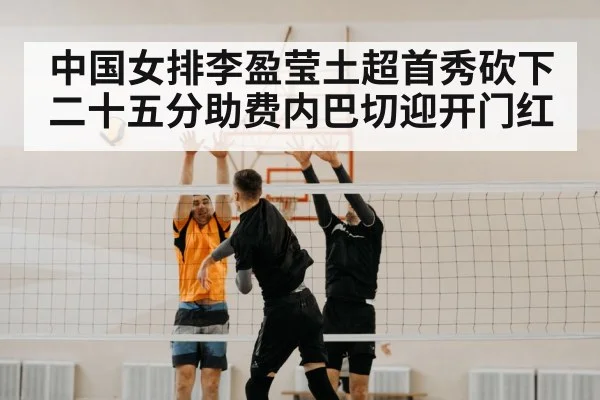 中国女排李盈莹土超首秀砍下二十五分助费内巴切迎开门红